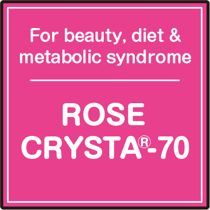 For beauty, diet & metabolic syndrome ROSE CRYSTA®-70
