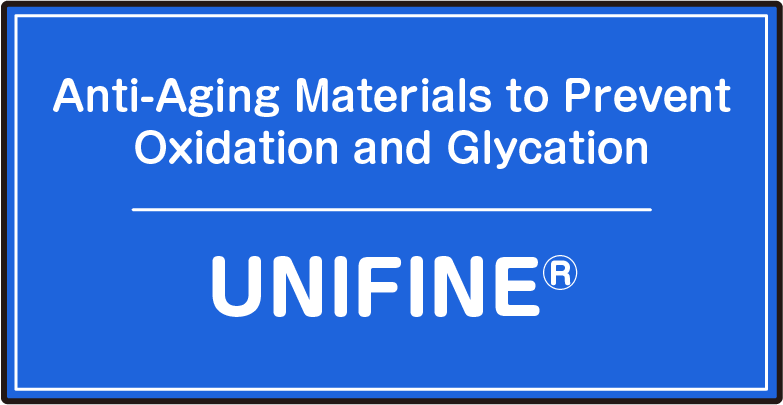 Anti-aging Materials to Prevent Oxidation and Glycation UNIFINE®