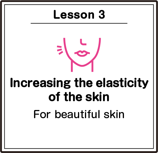 Lesson3 Increasing the elasticity of the skin Improving the strength, glow, and texture of the skin