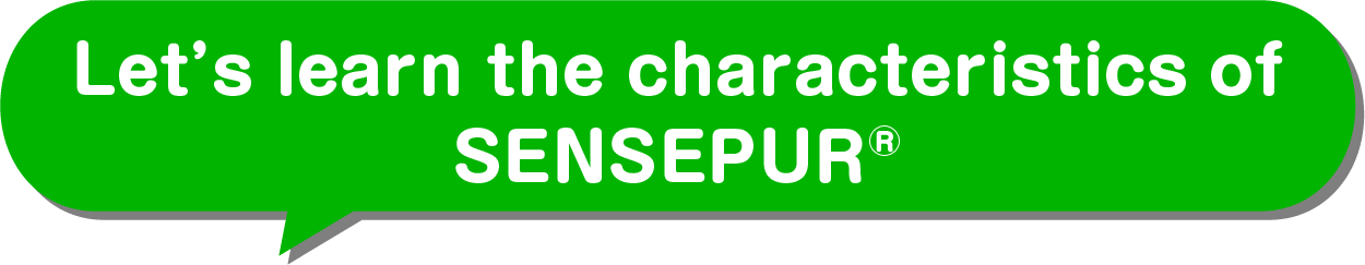 Let’s learn the characteristics of SENSEPUR®