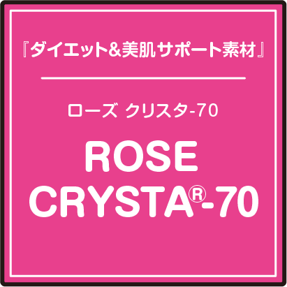 『ダイエット＆美肌サポート素材』ローズ クリスタ-70/ROSE CRYSTA®-70